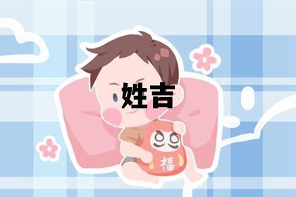 姓吉叫什么名字好 姓吉的女孩有含義的名字