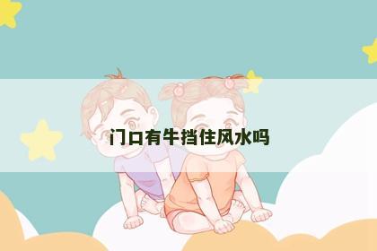 門口有牛擋住風(fēng)水嗎