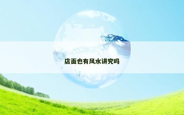 店面也有風(fēng)水講究嗎 店面也有風(fēng)水講究嗎