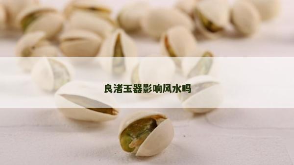良渚玉器影響風水嗎 良渚玉器影響風水嗎