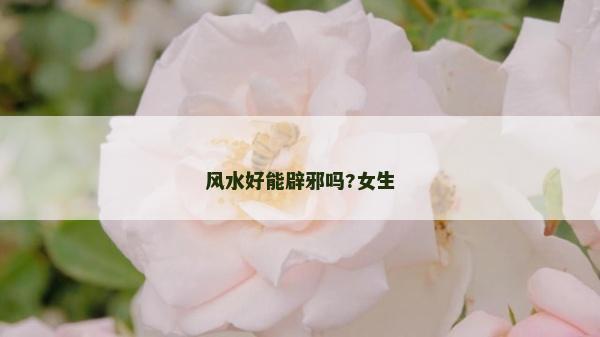 風水好能辟邪嗎?女生