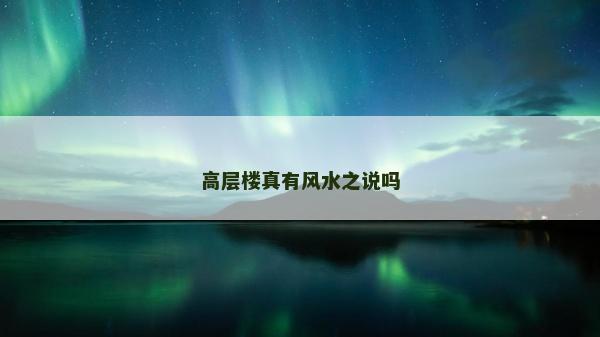 高層樓真有風(fēng)水之說(shuō)嗎