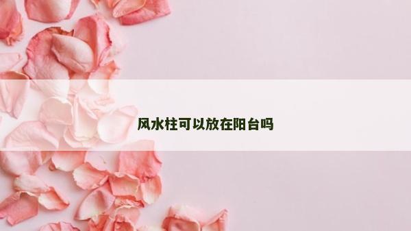 風水柱可以放在陽臺嗎 風水柱可以放在陽臺嗎