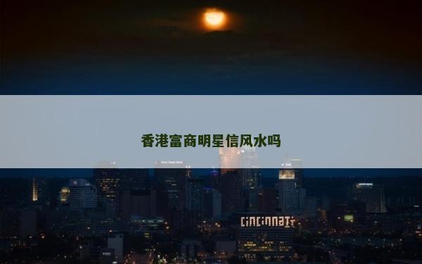 香港富商明星信風(fēng)水嗎