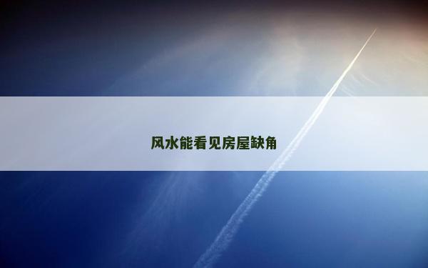 風水能看見房屋缺角 風水能看見房屋缺角