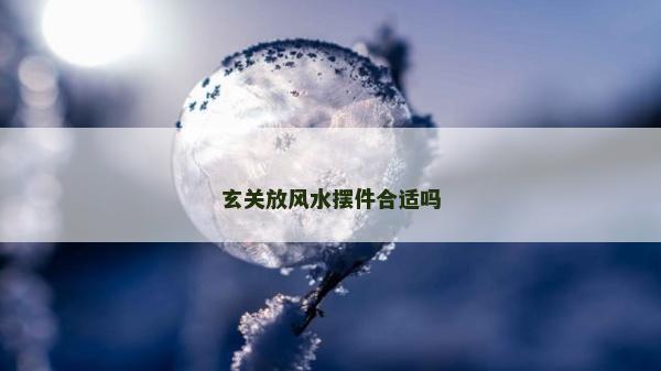 玄關(guān)放風(fēng)水?dāng)[件合適嗎