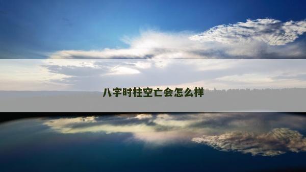 八字時柱空亡會怎么樣