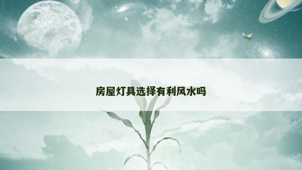 房屋燈具選擇有利風水嗎