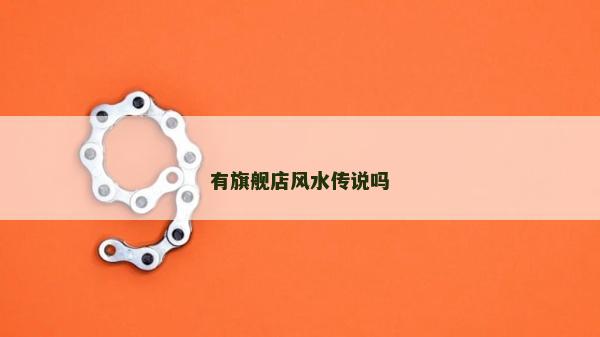 有旗艦店風(fēng)水傳說嗎 有旗艦店風(fēng)水傳說嗎