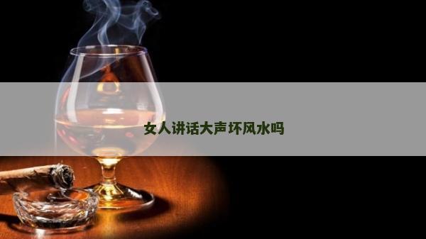 女人講話大聲壞風水嗎