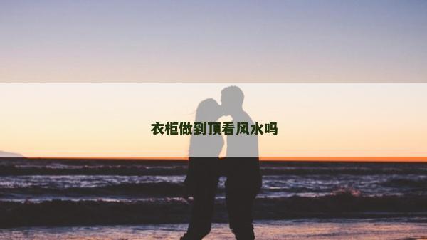 衣柜做到頂看風(fēng)水嗎