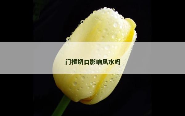 門框切口影響風(fēng)水嗎
