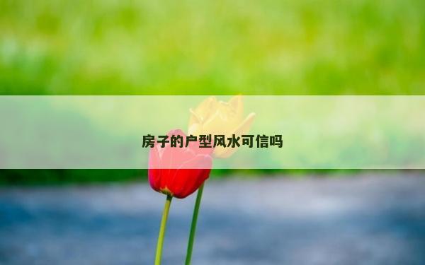 房子的戶(hù)型風(fēng)水可信嗎