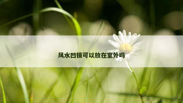 風水凹鏡可以放在室外嗎