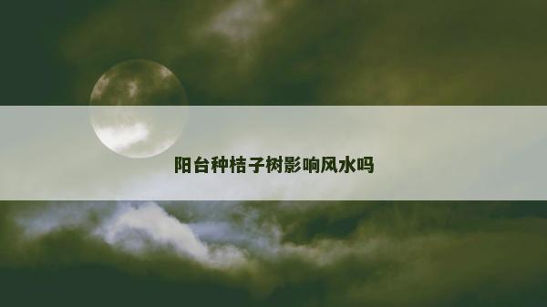 陽臺種桔子樹影響風水嗎