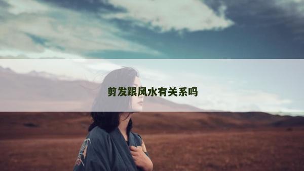剪發(fā)跟風(fēng)水有關(guān)系嗎