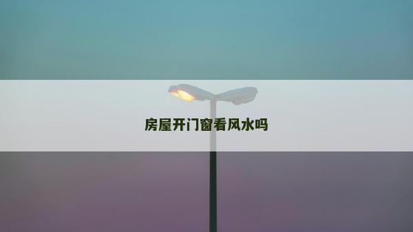 房屋開門窗看風水嗎