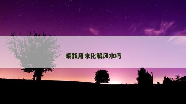 暖瓶用來化解風(fēng)水嗎 暖瓶用來化解風(fēng)水嗎