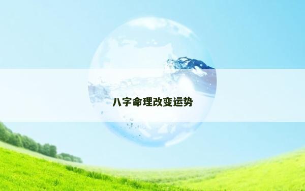 八字命理改變運(yùn)勢 八字命理改變運(yùn)勢