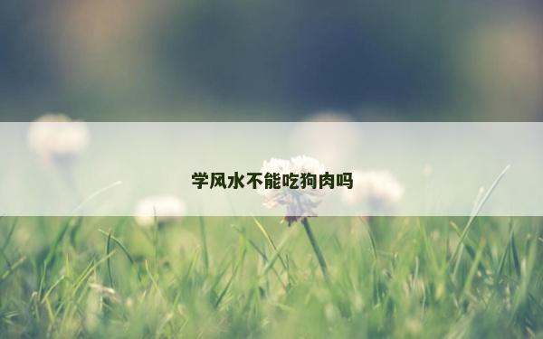 學風水不能吃狗肉嗎