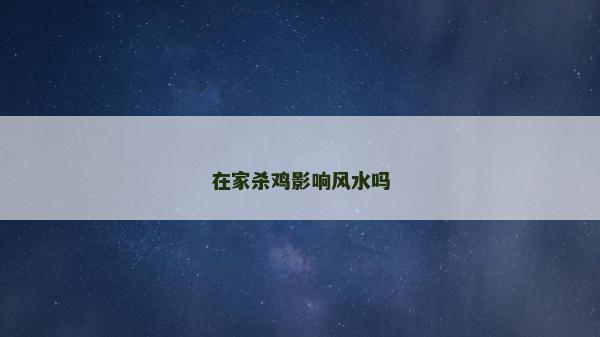 在家殺雞影響風水嗎