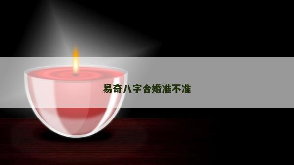 易奇八字合婚準不準 易奇八字合婚準不準