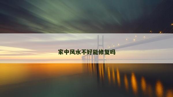 家中風水不好能修復嗎