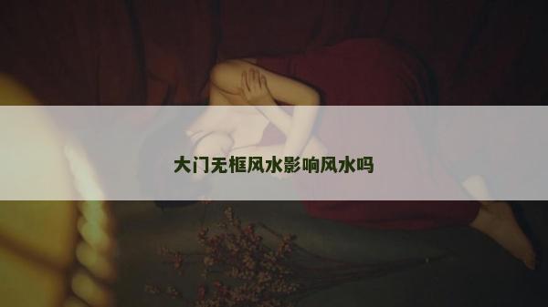 大門無框風(fēng)水影響風(fēng)水嗎