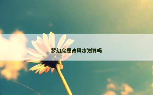 夢幻房屋改風水劃算嗎