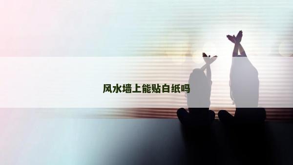風水墻上能貼白紙嗎 風水墻上能貼白紙嗎