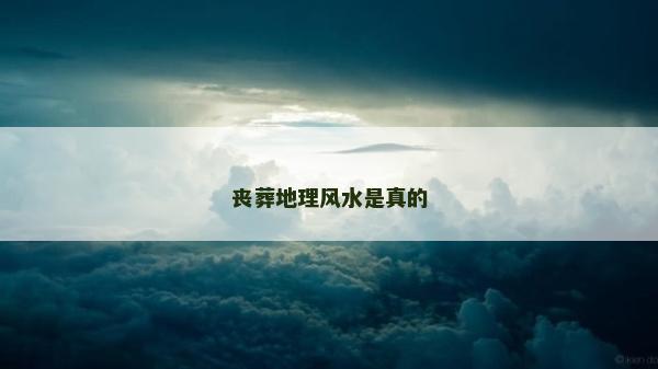 喪葬地理風(fēng)水是真的