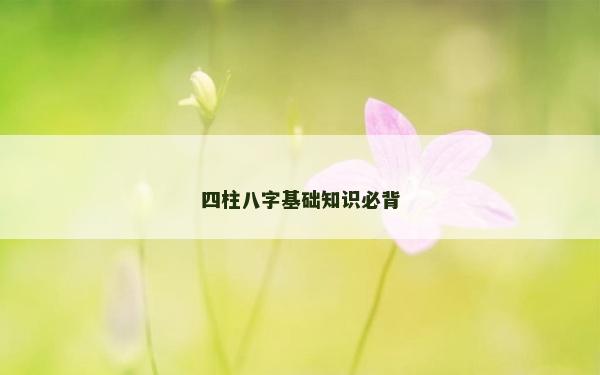 四柱八字基礎(chǔ)知識(shí)必背