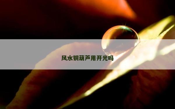 風水銅葫蘆用開光嗎