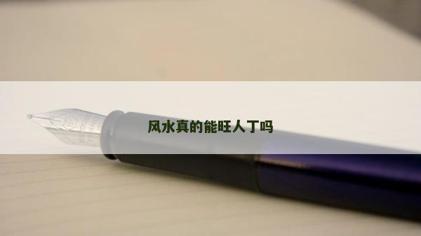 風水真的能旺人丁嗎 風水真的能旺人丁嗎