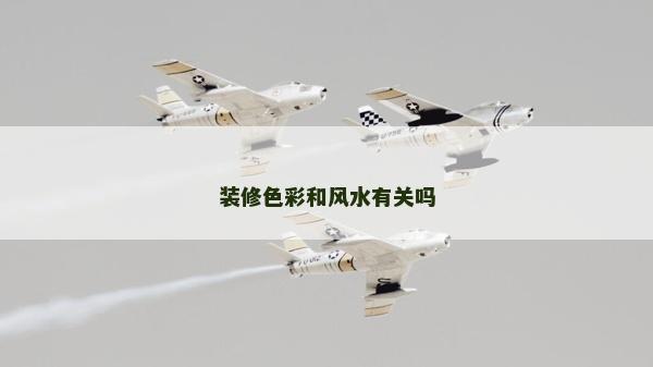 裝修色彩和風水有關嗎 裝修色彩和風水有關嗎