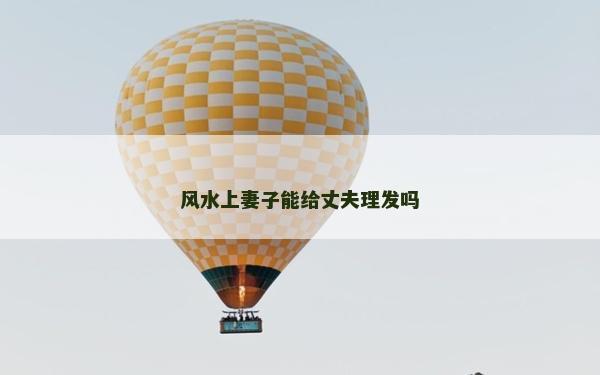風水上妻子能給丈夫理發(fā)嗎