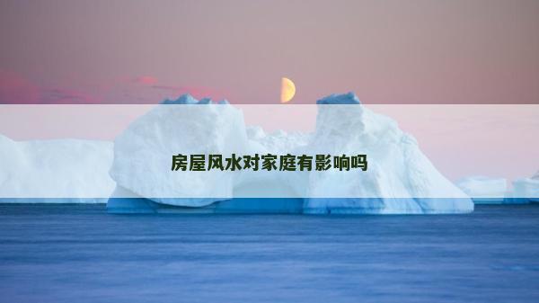 房屋風(fēng)水對家庭有影響嗎