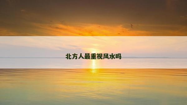 北方人最重視風(fēng)水嗎