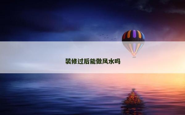 裝修過后能做風水嗎
