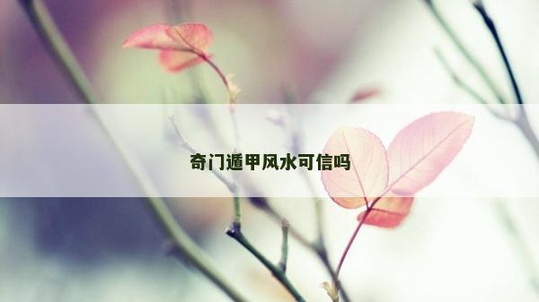 奇門遁甲風水可信嗎