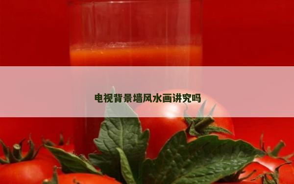 電視背景墻風水畫講究嗎