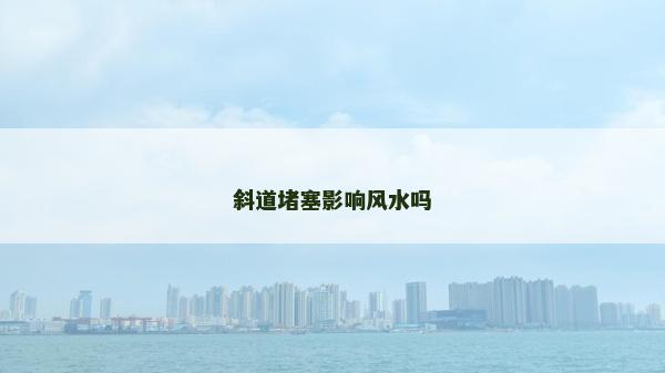 斜道堵塞影響風水嗎