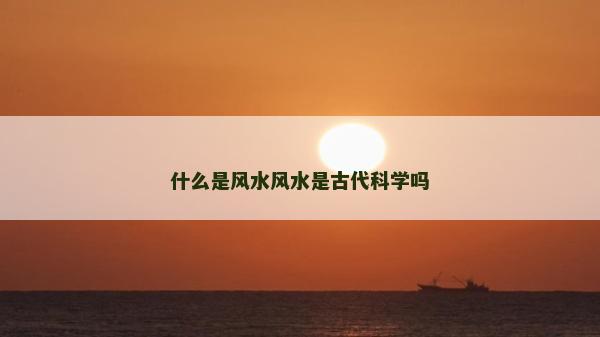 什么是風水風水是古代科學嗎