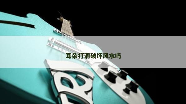 耳朵打洞破壞風(fēng)水嗎