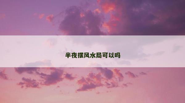 半夜擺風水局可以嗎