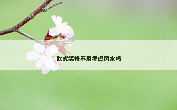 歐式裝修不用考慮風(fēng)水嗎