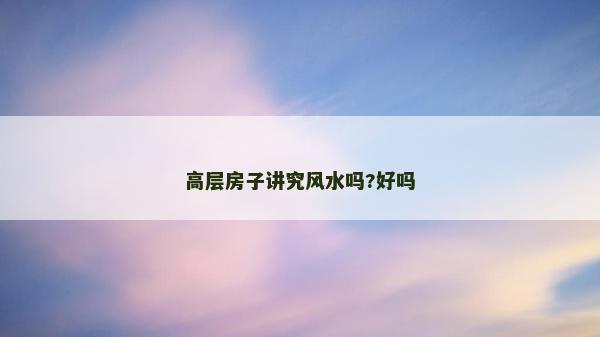 高層房子講究風水嗎?好嗎