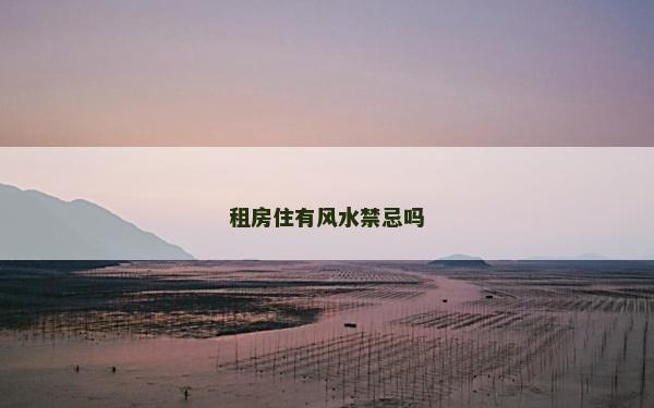 租房住有風水禁忌嗎 租房住有風水禁忌嗎