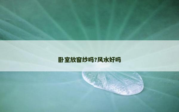 臥室放窗紗嗎?風水好嗎 臥室放窗紗嗎?風水好嗎