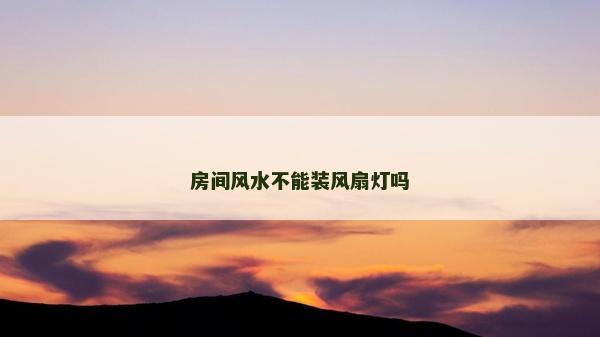 房間風水不能裝風扇燈嗎